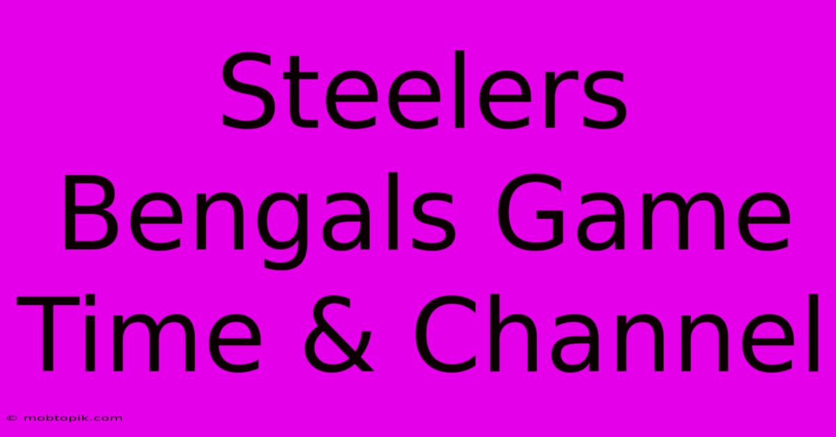 Steelers Bengals Game Time & Channel Steelers Bengals Game Time & Channel