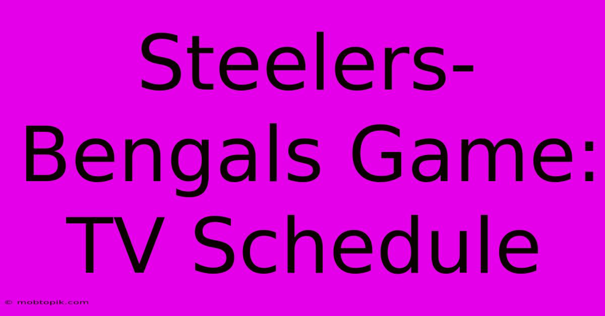 Steelers-Bengals Game: TV Schedule Steelers-Bengals Game: TV Schedule