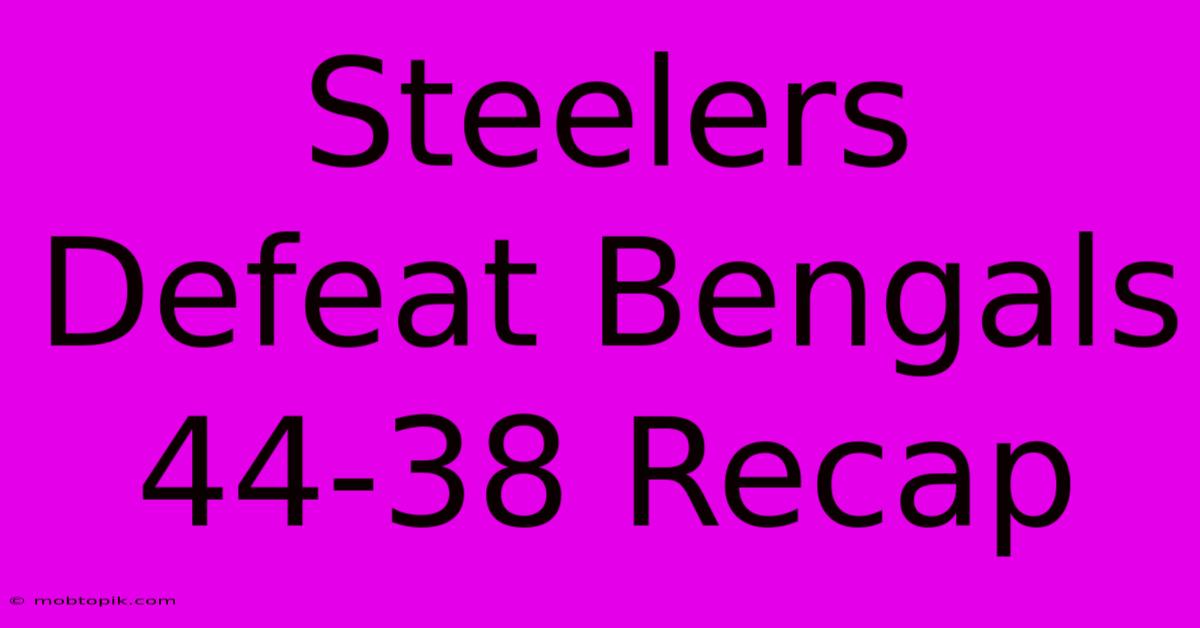 Steelers Defeat Bengals 44-38 Recap Steelers Defeat Bengals 44-38 Recap