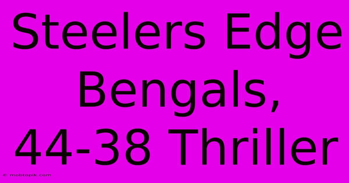 Steelers Edge Bengals, 44-38 Thriller Steelers Edge Bengals, 44-38 Thriller