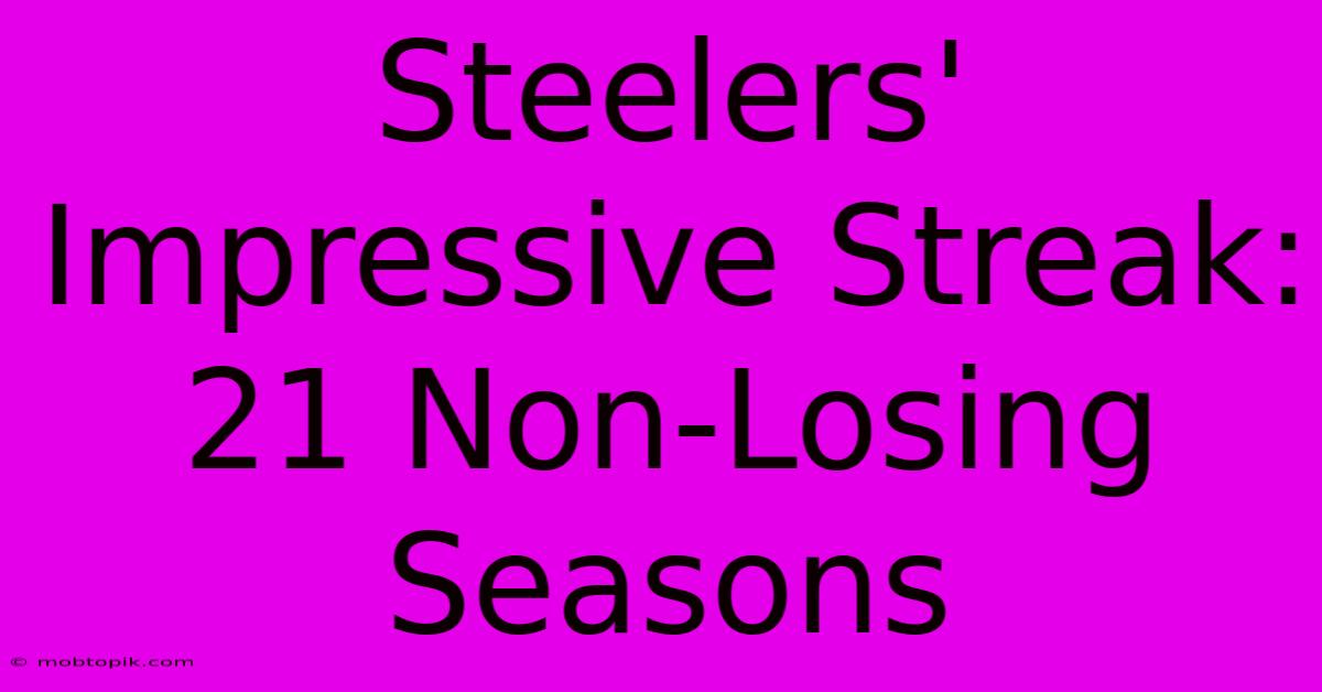 Steelers' Impressive Streak: 21 Non-Losing Seasons Steelers' Impressive Streak: 21 Non-Losing Seasons