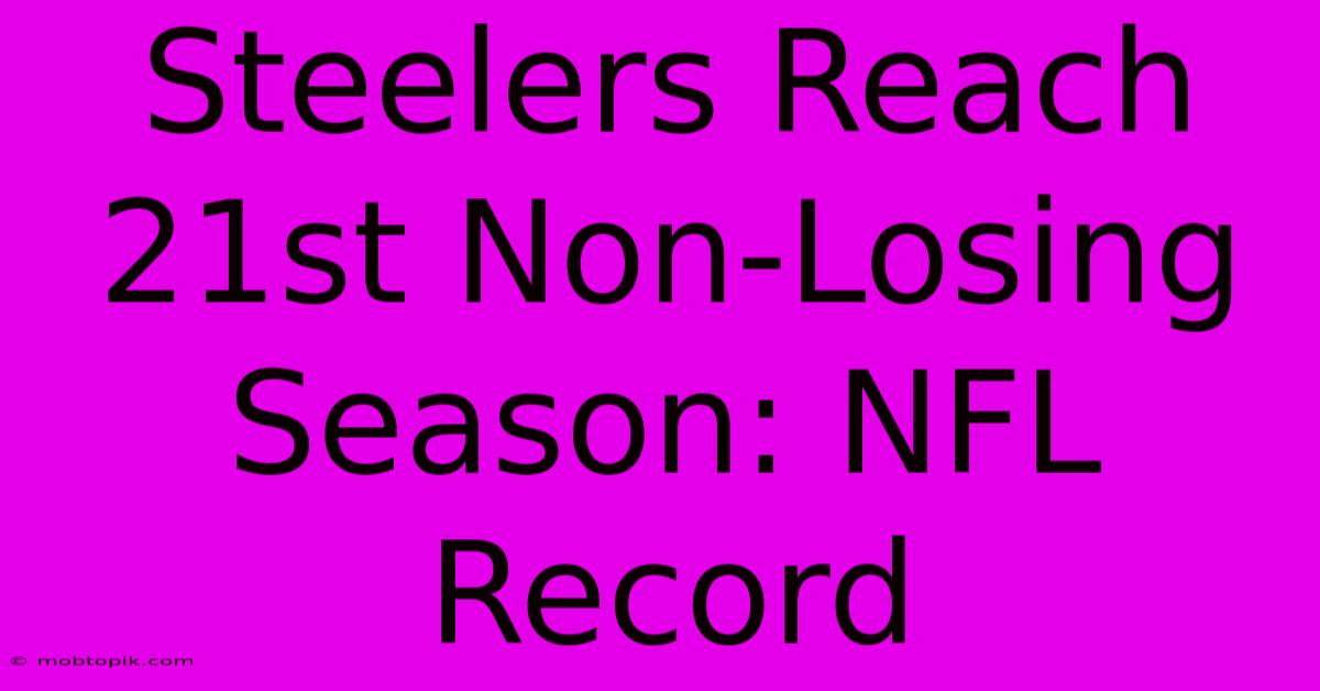 Steelers Reach 21st Non-Losing Season: NFL Record Steelers Reach 21st Non-Losing Season: NFL Record