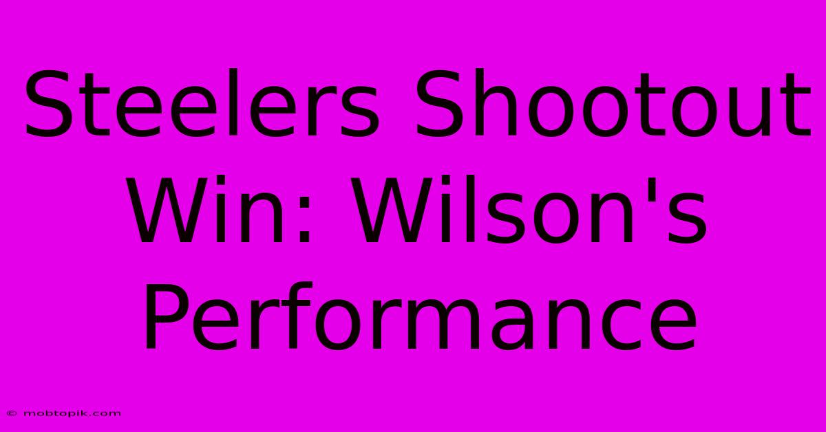 Steelers Shootout Win: Wilson's Performance Steelers Shootout Win: Wilson's Performance