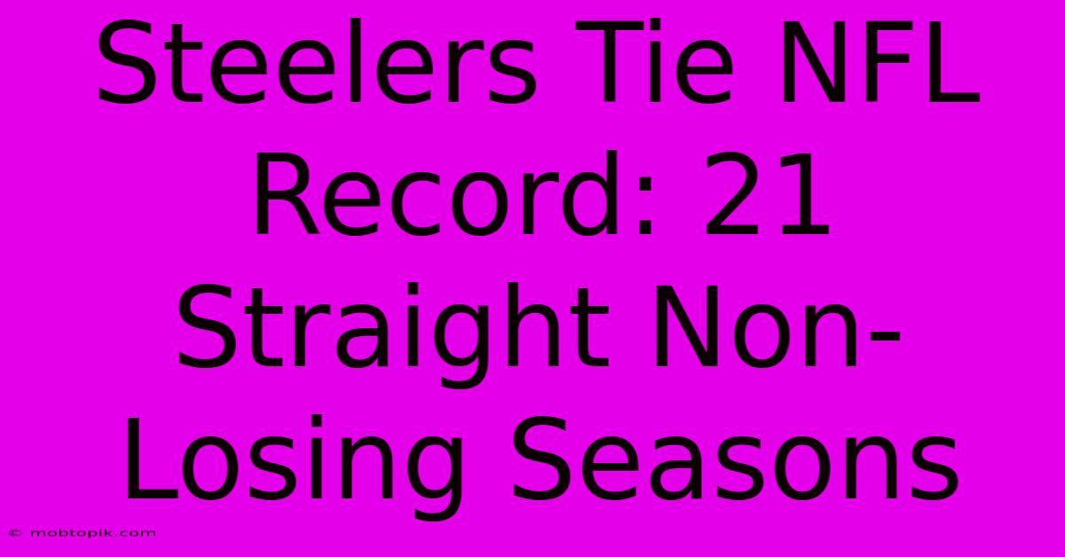 Steelers Tie NFL Record: 21 Straight Non-Losing Seasons Steelers Tie NFL Record: 21 Straight Non-Losing Seasons
