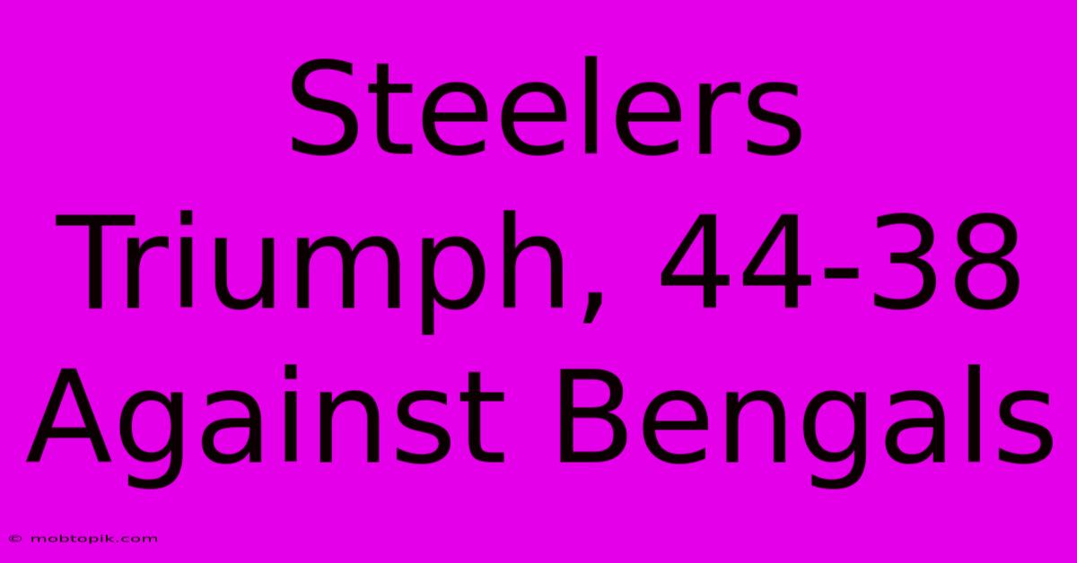 Steelers Triumph, 44-38 Against Bengals Steelers Triumph, 44-38 Against Bengals