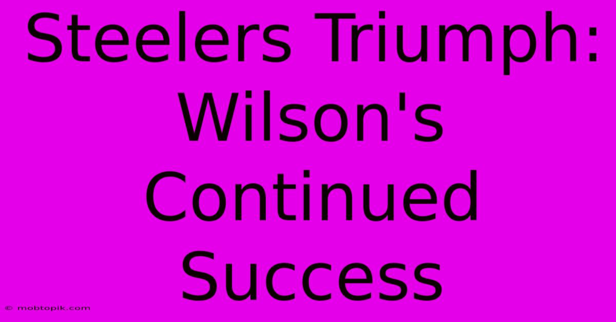 Steelers Triumph: Wilson's Continued Success Steelers Triumph: Wilson's Continued Success