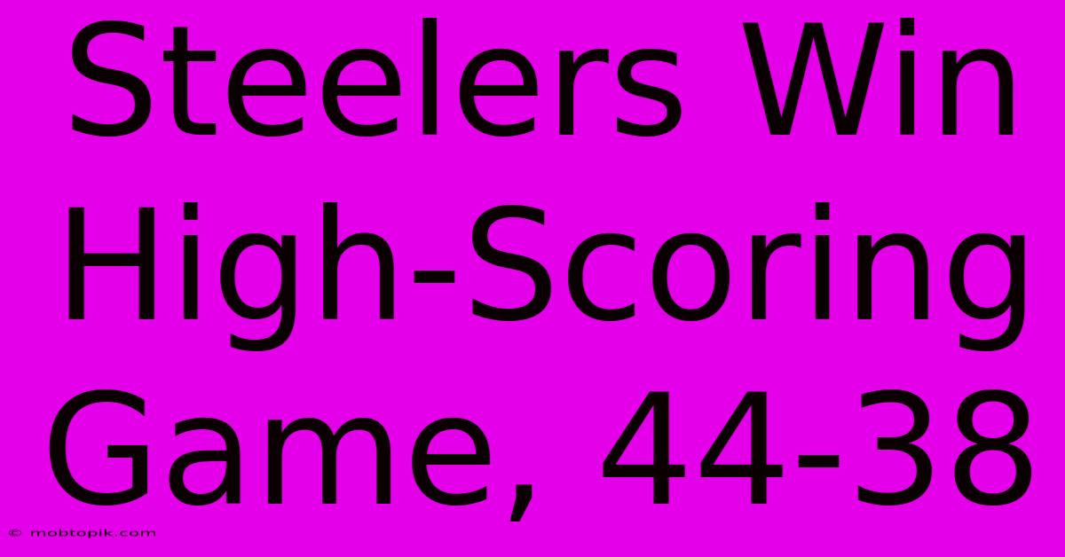 Steelers Win High-Scoring Game, 44-38 Steelers Win High-Scoring Game, 44-38