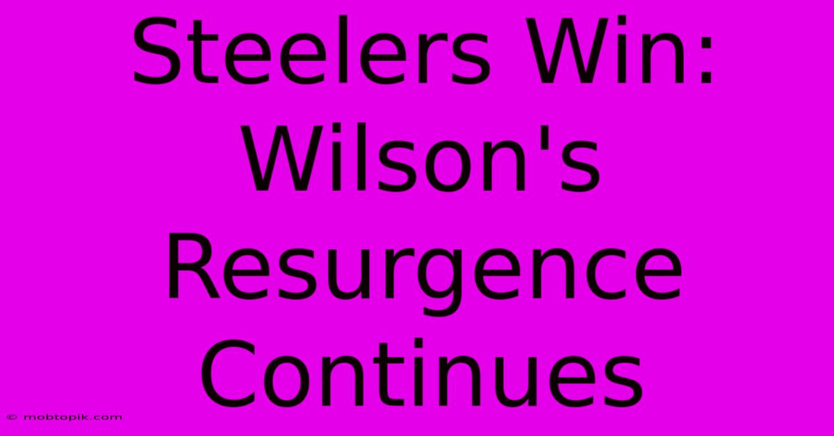 Steelers Win: Wilson's Resurgence Continues Steelers Win: Wilson's Resurgence Continues