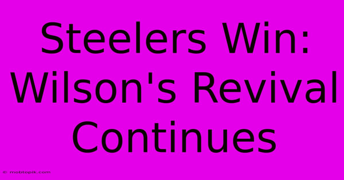 Steelers Win: Wilson's Revival Continues Steelers Win: Wilson's Revival Continues