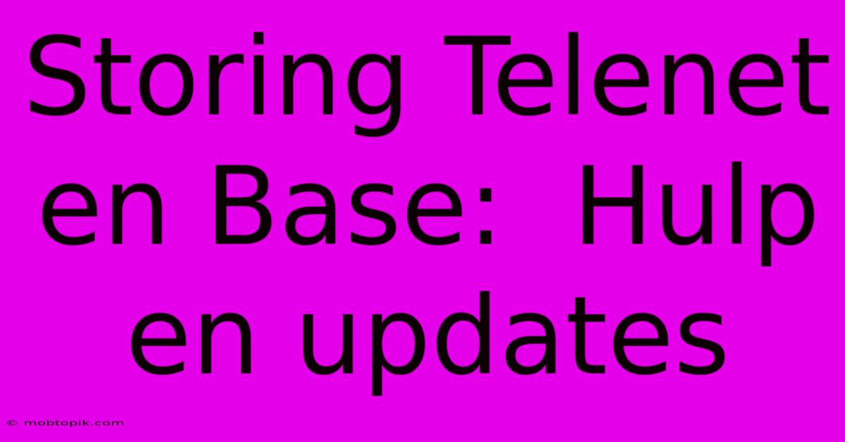 Storing Telenet En Base:  Hulp En Updates