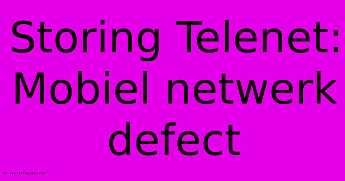 Storing Telenet: Mobiel Netwerk Defect