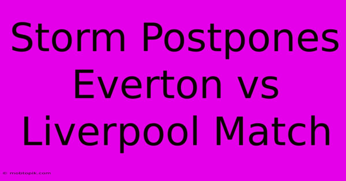 Storm Postpones Everton Vs Liverpool Match Storm Postpones Everton Vs Liverpool Match