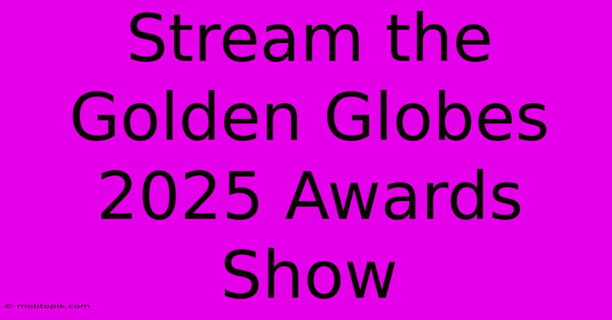 Stream The Golden Globes 2025 Awards Show