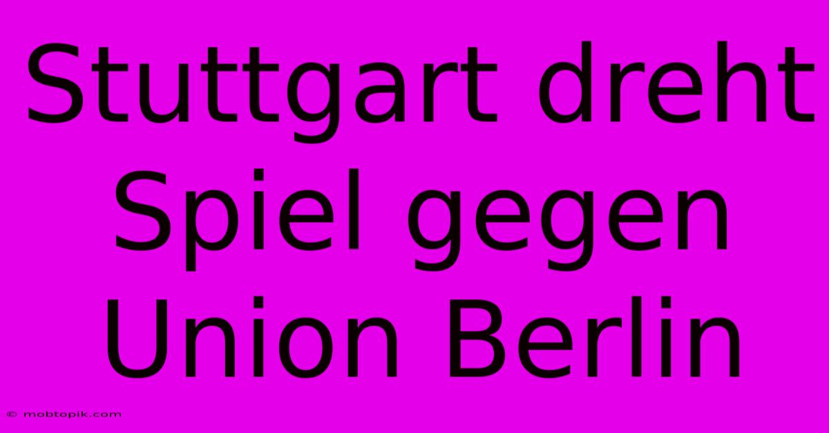 Stuttgart Dreht Spiel Gegen Union Berlin Stuttgart Dreht Spiel Gegen Union Berlin