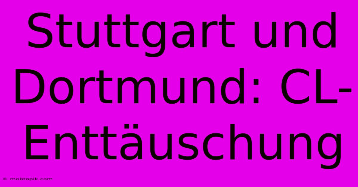 Stuttgart Und Dortmund: CL-Enttäuschung