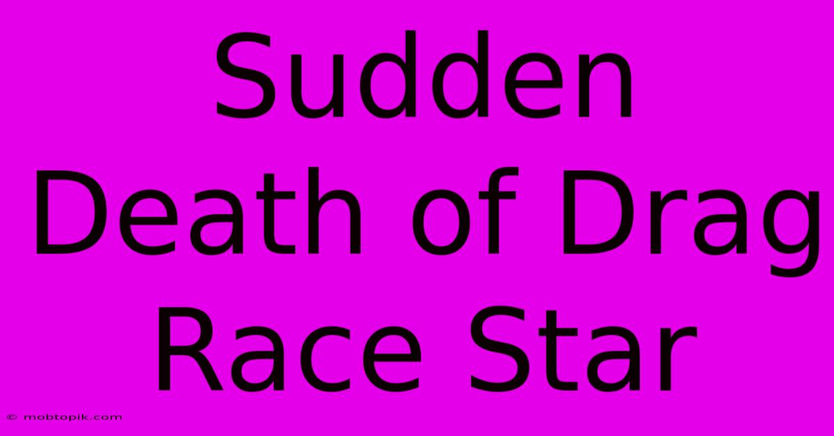 Sudden Death Of Drag Race Star