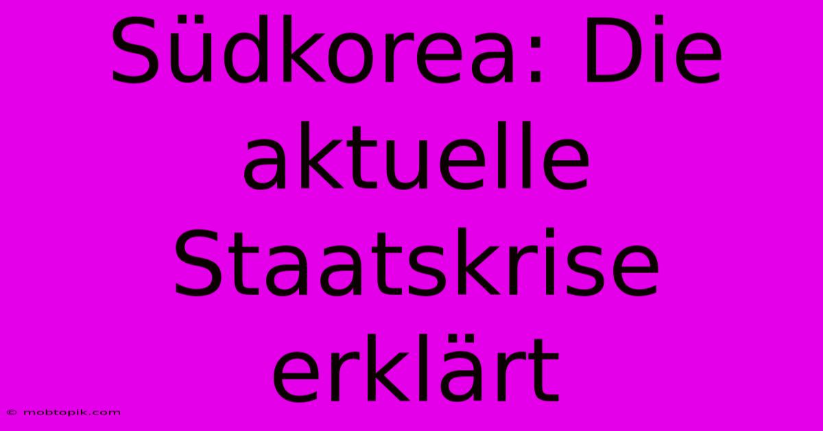 Südkorea: Die Aktuelle Staatskrise Erklärt Südkorea: Die Aktuelle Staatskrise Erklärt