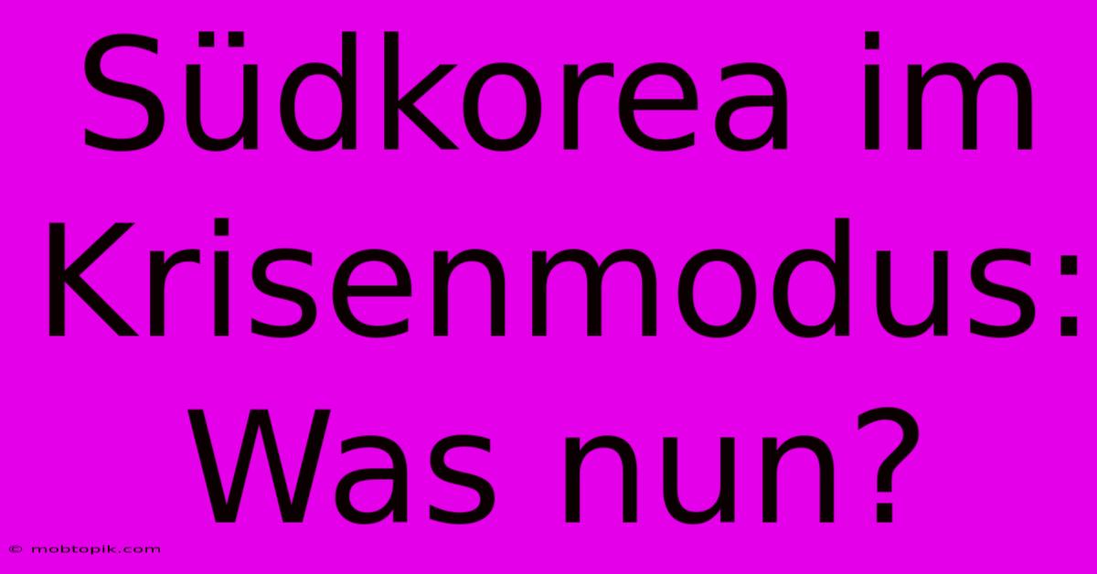 Südkorea Im Krisenmodus: Was Nun? Südkorea Im Krisenmodus: Was Nun?