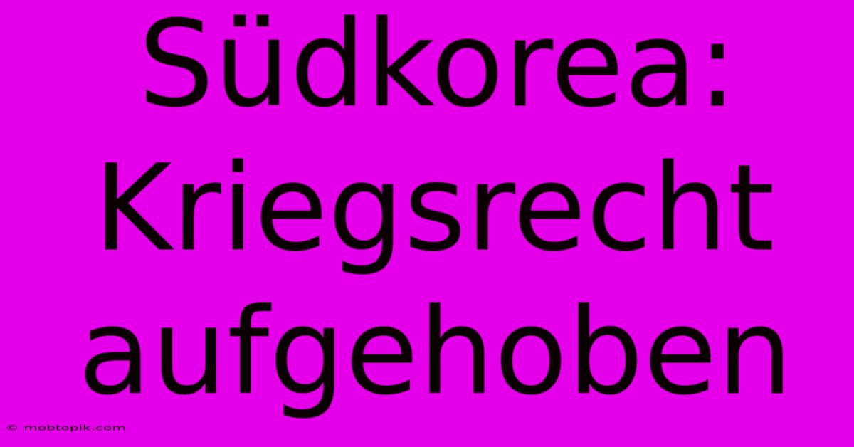 Südkorea: Kriegsrecht Aufgehoben Südkorea: Kriegsrecht Aufgehoben