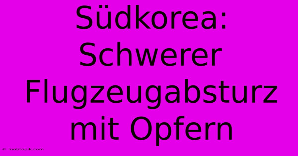 Südkorea:  Schwerer Flugzeugabsturz Mit Opfern