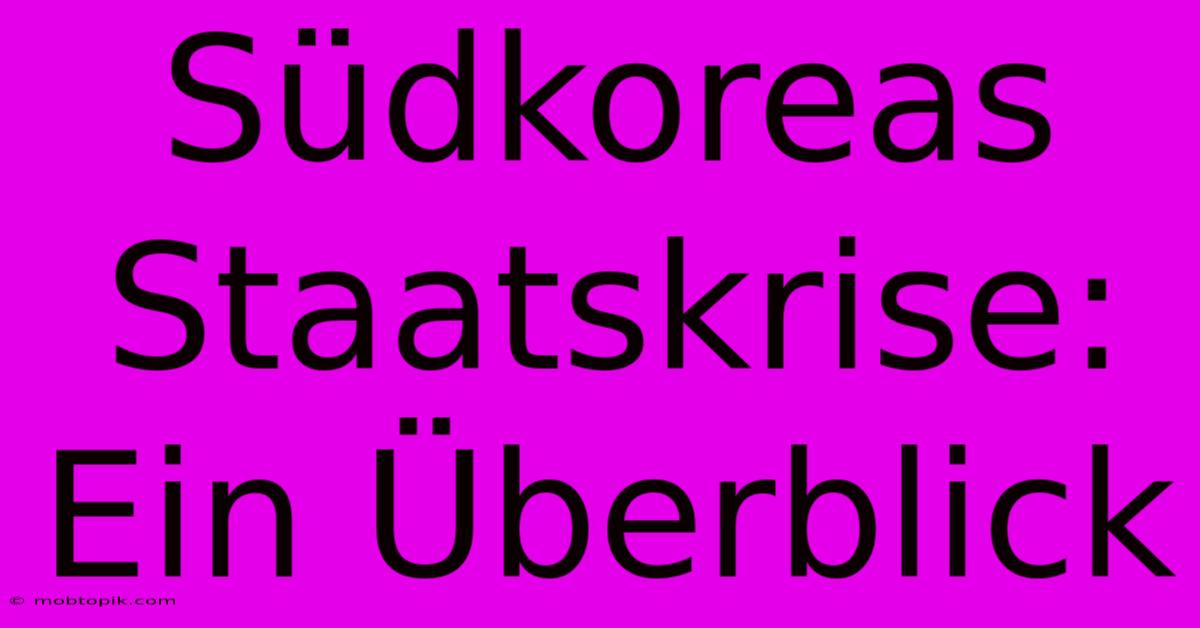 Südkoreas Staatskrise: Ein Überblick Südkoreas Staatskrise: Ein Überblick