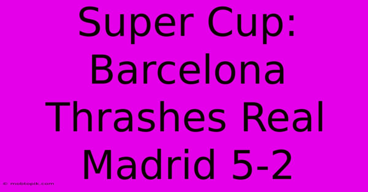 Super Cup: Barcelona Thrashes Real Madrid 5-2