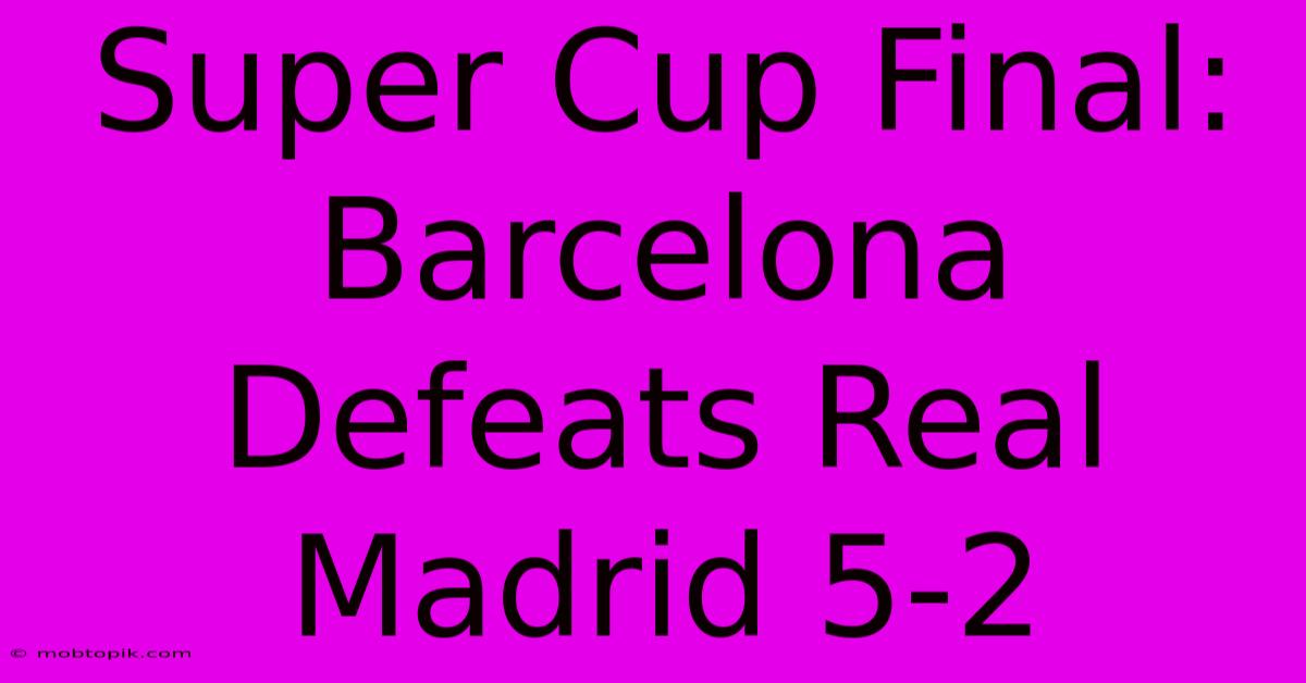 Super Cup Final: Barcelona Defeats Real Madrid 5-2