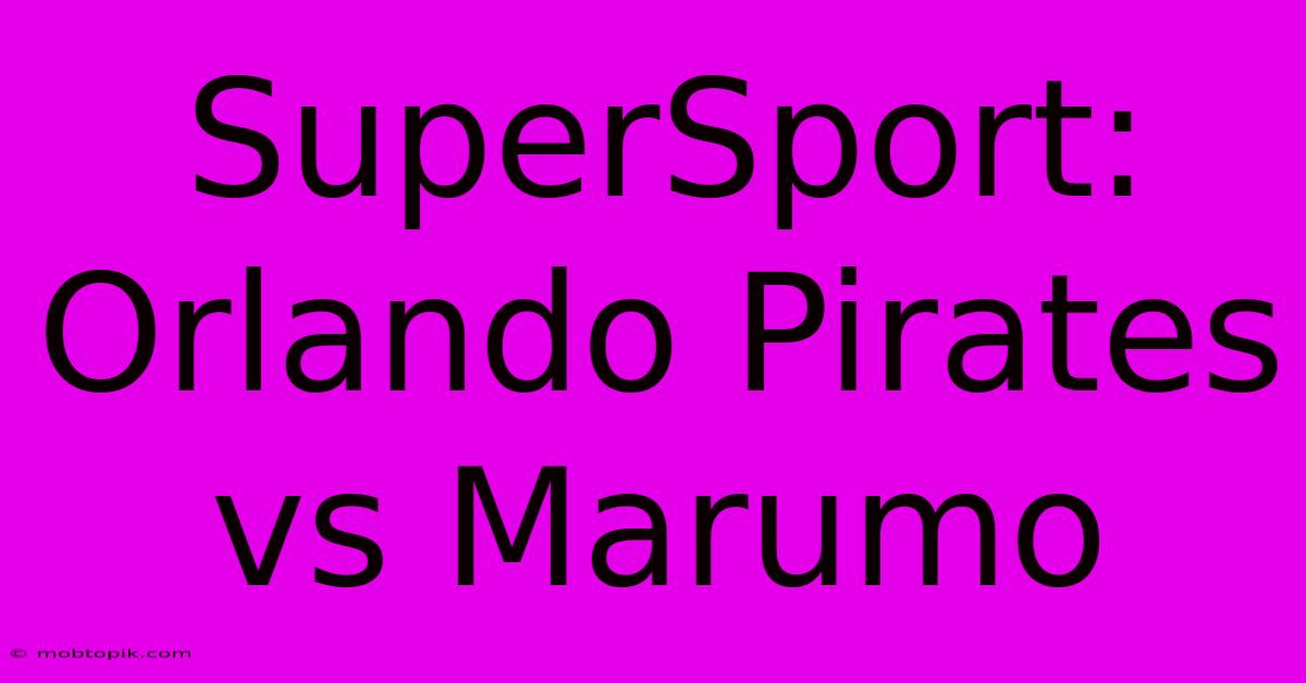 SuperSport: Orlando Pirates Vs Marumo