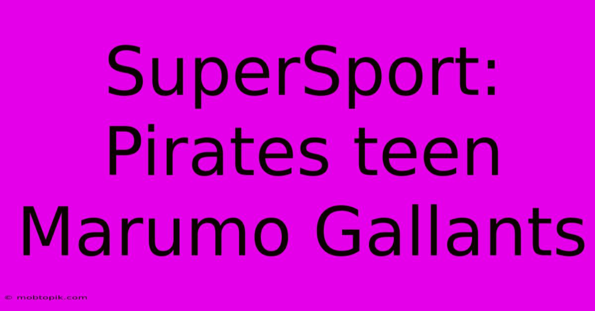 SuperSport: Pirates Teen Marumo Gallants