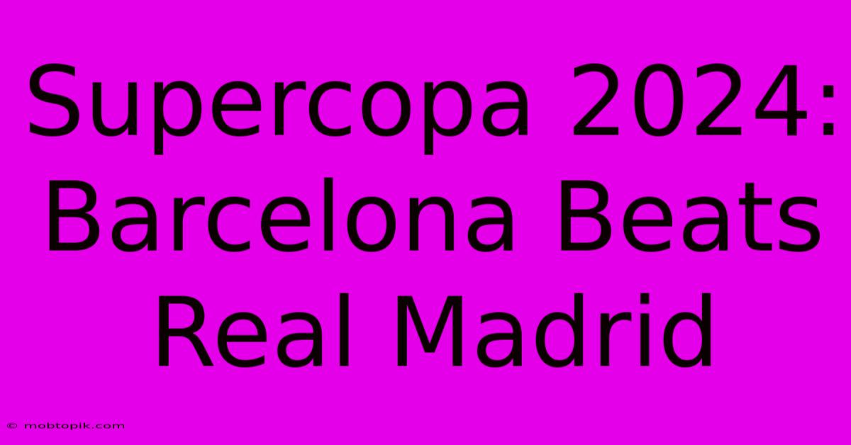 Supercopa 2024: Barcelona Beats Real Madrid