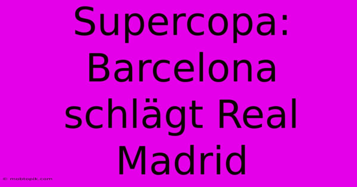 Supercopa: Barcelona Schlägt Real Madrid