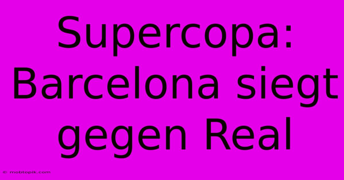 Supercopa: Barcelona Siegt Gegen Real