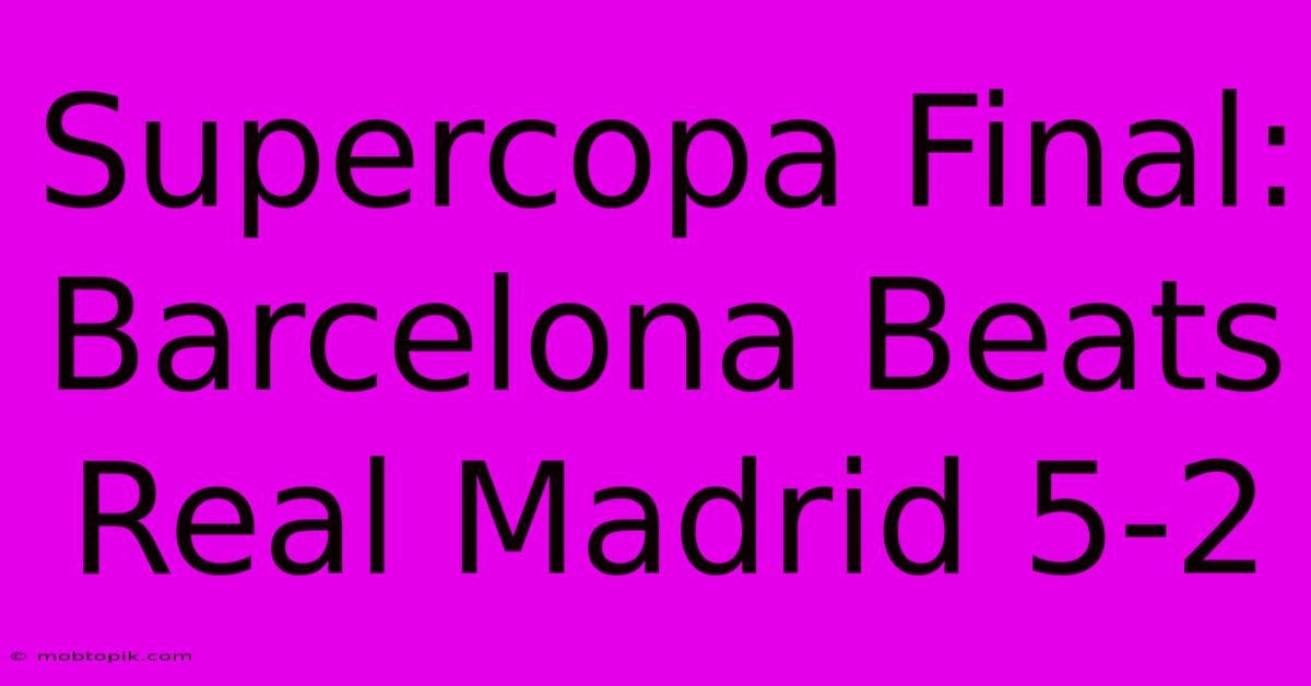 Supercopa Final: Barcelona Beats Real Madrid 5-2