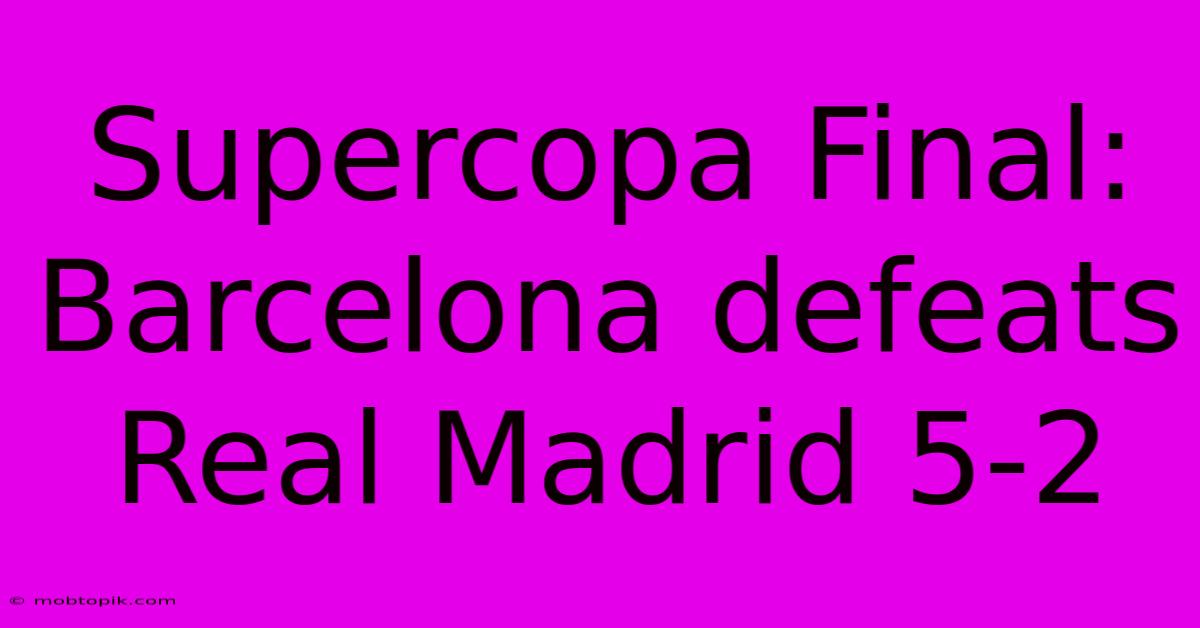 Supercopa Final: Barcelona Defeats Real Madrid 5-2