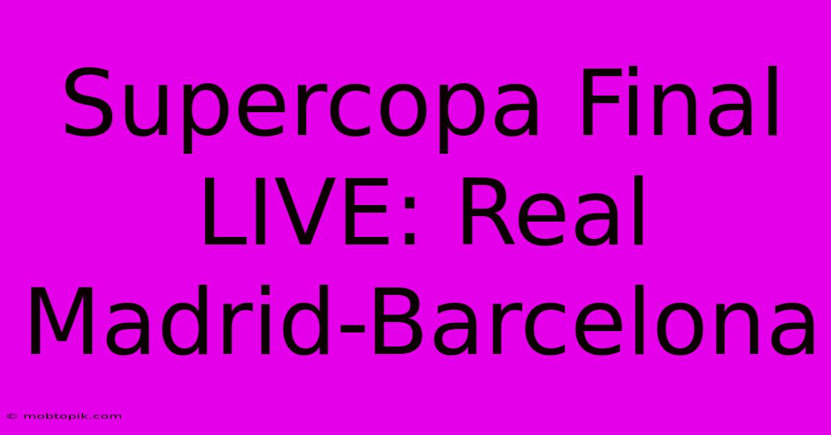 Supercopa Final LIVE: Real Madrid-Barcelona