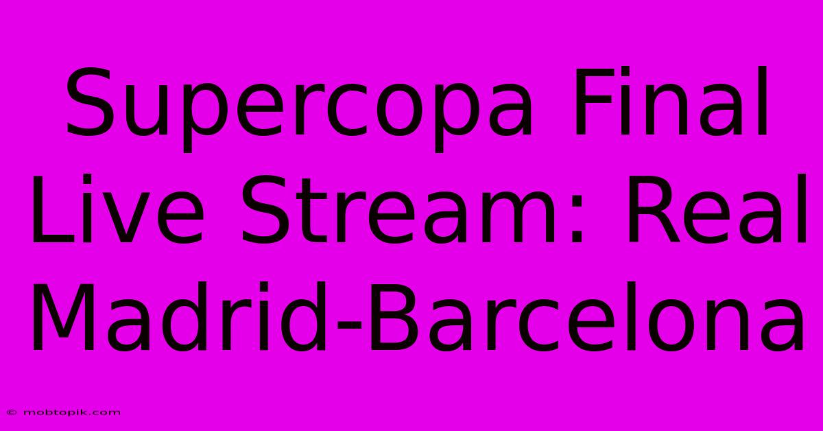 Supercopa Final Live Stream: Real Madrid-Barcelona