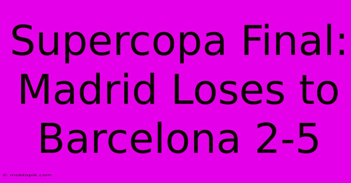 Supercopa Final: Madrid Loses To Barcelona 2-5