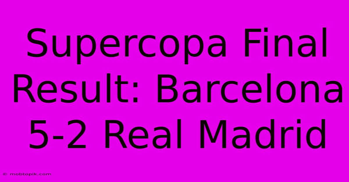 Supercopa Final Result: Barcelona 5-2 Real Madrid