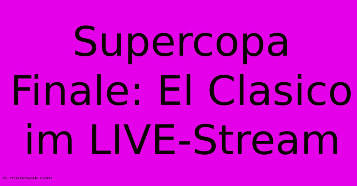 Supercopa Finale: El Clasico Im LIVE-Stream