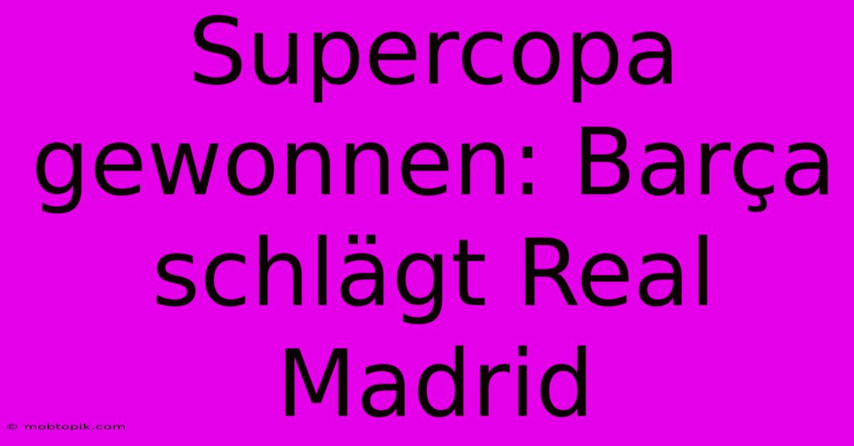 Supercopa Gewonnen: Barça Schlägt Real Madrid