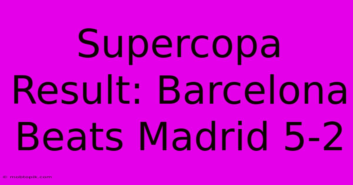 Supercopa Result: Barcelona Beats Madrid 5-2