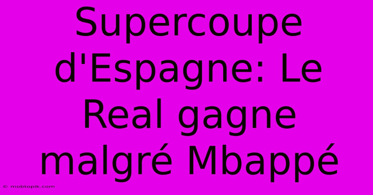 Supercoupe D'Espagne: Le Real Gagne Malgré Mbappé