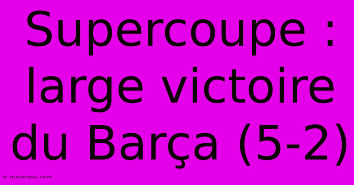 Supercoupe : Large Victoire Du Barça (5-2)