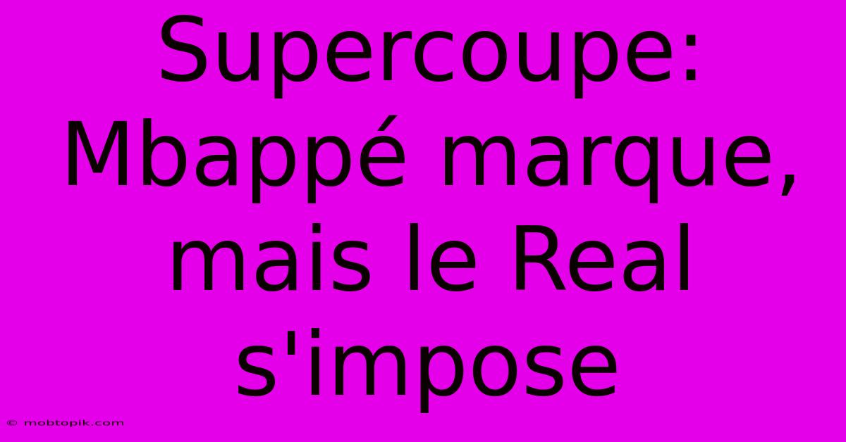 Supercoupe: Mbappé Marque, Mais Le Real S'impose