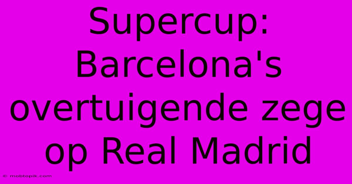 Supercup: Barcelona's Overtuigende Zege Op Real Madrid