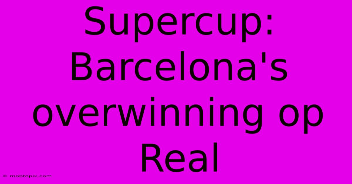 Supercup: Barcelona's Overwinning Op Real