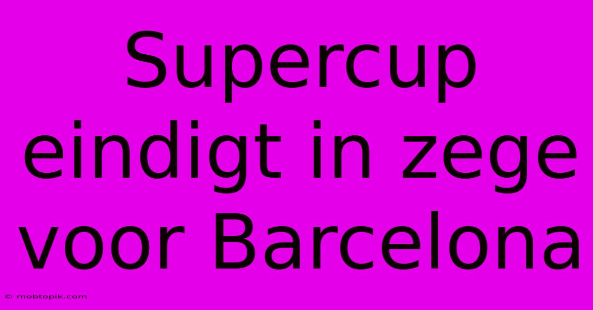 Supercup Eindigt In Zege Voor Barcelona