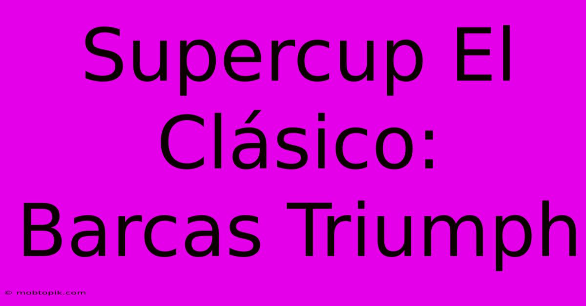 Supercup El Clásico:  Barcas Triumph