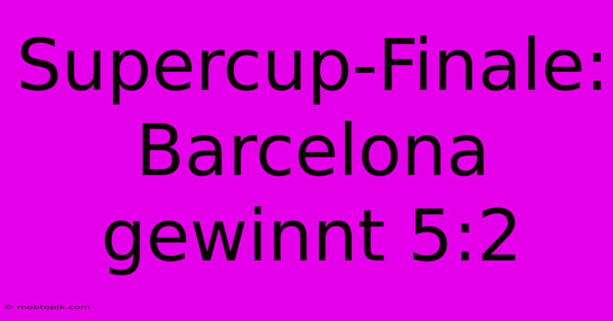 Supercup-Finale: Barcelona Gewinnt 5:2