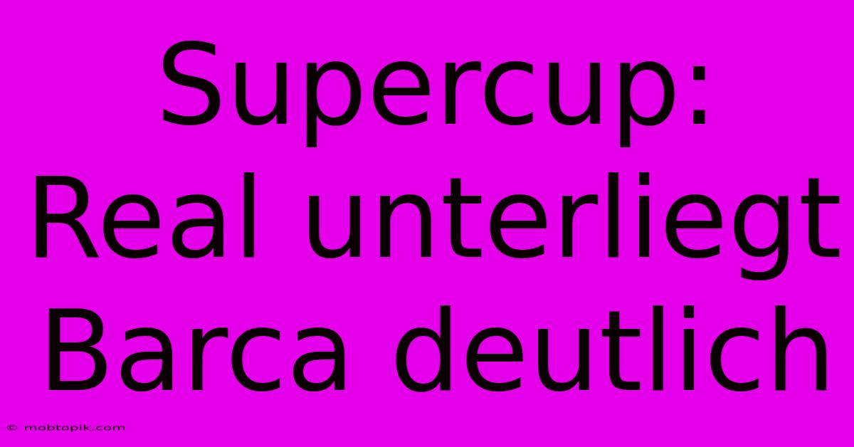 Supercup: Real Unterliegt Barca Deutlich